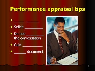 Performance appraisal tips _____  ______ Solicit _________ Do not _________  the conversation Gain __________ ______ document 
