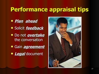 Performance appraisal tips Plan   ahead Solicit  feedback Do not  overtake   the conversation Gain  agreement Legal  document 