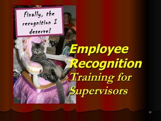 Employee Recognition  Training for Supervisors Finally, the recognition I deserve! 