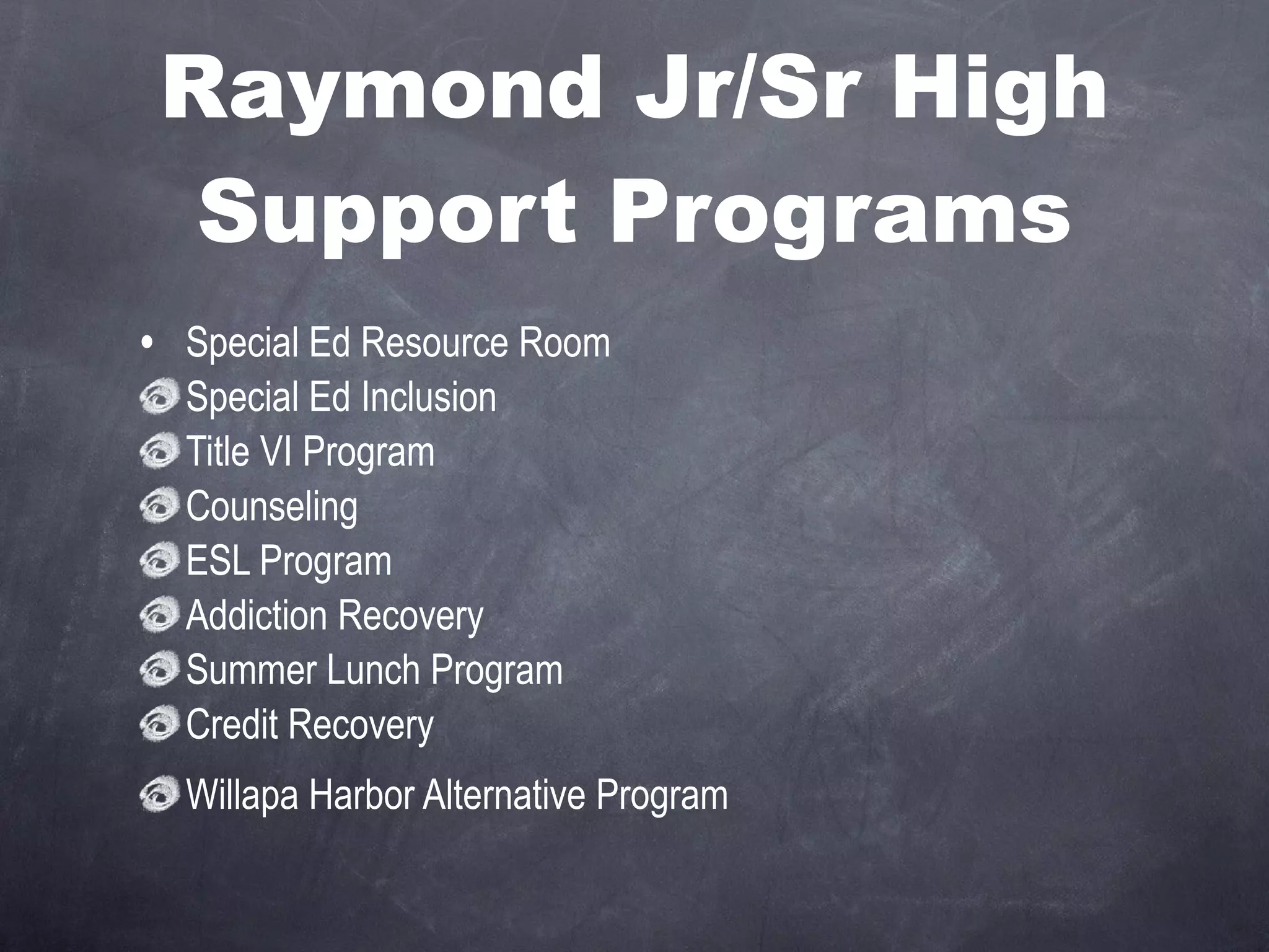 Raymond Jr/Sr High Support Programs Special Ed Resource Room Special Ed Inclusion Title VI Program Counseling  ESL Program Addiction Recovery Summer Lunch Program Credit Recovery Willapa Harbor Alternative Program 