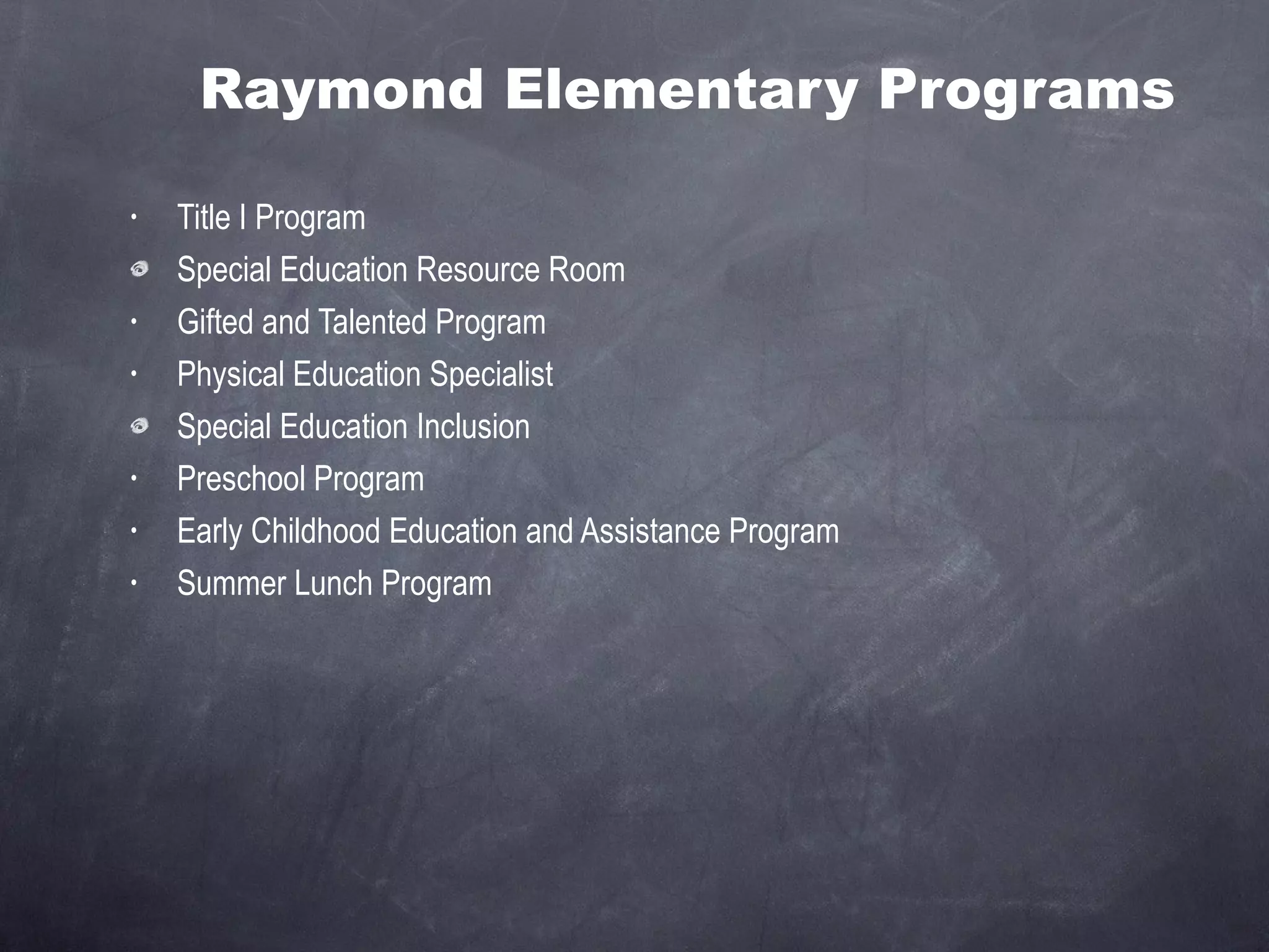 Raymond Elementary Programs Title I Program Special Education Resource Room Gifted and Talented Program  Physical Education Specialist Special Education Inclusion Preschool Program Early Childhood Education and Assistance Program Summer Lunch Program 