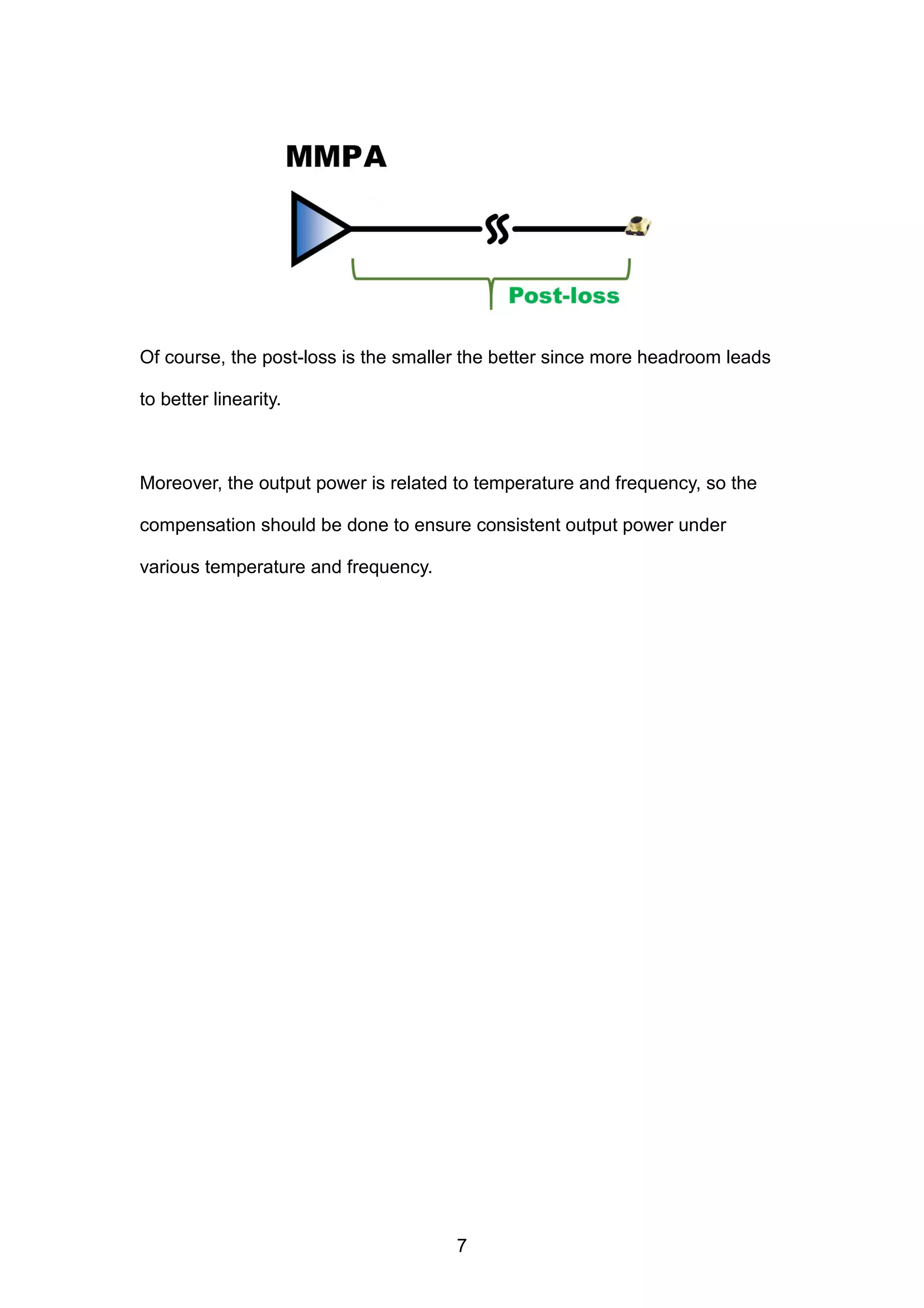 Of course, the post-loss is the smaller the better since more headroom leads
to better linearity.
Moreover, the output power is related to temperature and frequency, so the
compensation should be done to ensure consistent output power under
various temperature and frequency.
7
 