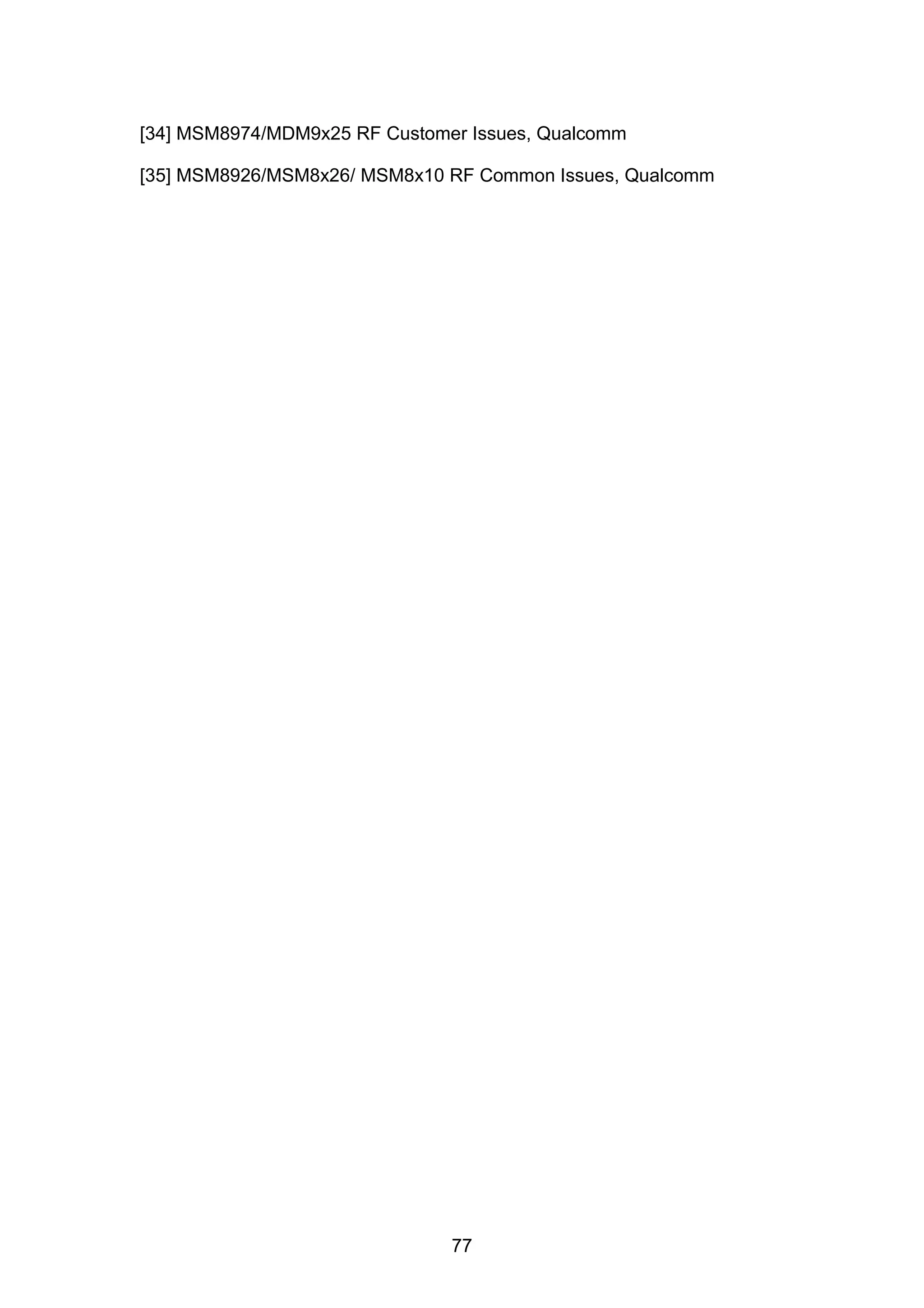 [34] MSM8974/MDM9x25 RF Customer Issues, Qualcomm
[35] MSM8926/MSM8x26/ MSM8x10 RF Common Issues, Qualcomm
77
 