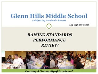 RAISING STANDARDS PERFORMANCE  REVIEW Glenn Hills Middle School Celebrating Academic Success Creating A Community of Excellence! Aug-Sept 2009-2010 