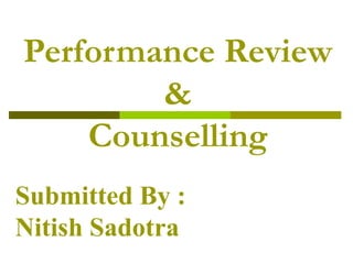 Performance Review
&
Counselling
Submitted By :
Nitish Sadotra
 