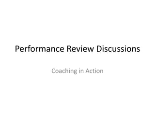 Performance Review Discussions
Coaching in Action
 