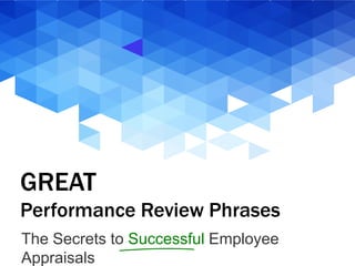 GREAT
Performance Review Phrases
The Secrets to Successful Employee
Appraisals
 