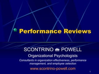 Performance Reviews SCONTRINO    POWELL Organizational Psychologists Consultants in organization effectiveness, performance management, and employee selection www.scontrino-powell.com 