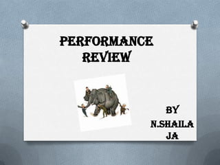 Performance
   Review


             By
          N.shaila
             ja
 