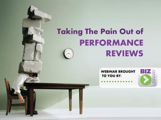 Taking The Pain Out of 
PERFORMANCE 
REVIEWS 
WEBINAR BROUGHT TO YOU BY:  