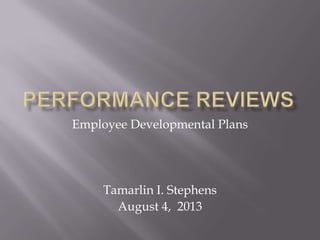 Employee Developmental Plans
Tamarlin I. Stephens
August 4, 2013
 