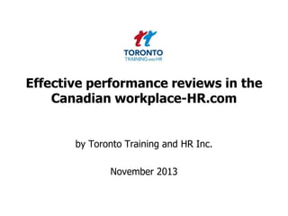 Effective performance reviews in the
Canadian workplace-HR.com

by Toronto Training and HR Inc.

November 2013

 