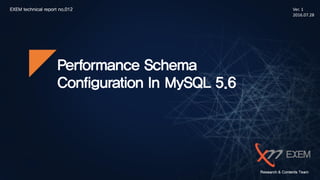 EXEM technical report no.012 Ver. 1
2016.07.28
Performance Schema
Configuration In MySQL 5.6
 