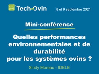 Quelles performances
environnementales et de
durabilité
pour les systèmes ovins ?
8 et 9 septembre 2021
Mini-conférence
Sindy Moreau - IDELE
 