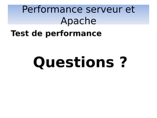 Performance serveur et
Apache
Questions ?
Test de performance
 