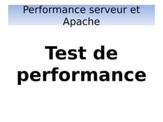 Performance serveur et
Apache
Test de
performance
 