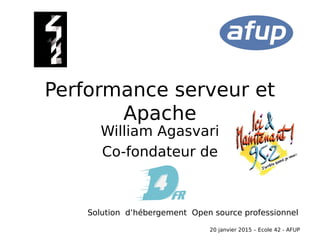 Performance serveur et
Apache
William Agasvari
Co-fondateur de
Solution d’hébergement Open source professionnel
20 janvier 2015 – Ecole 42 - AFUP
 