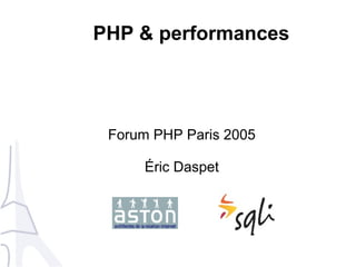 PHP & performances
Forum PHP Paris 2005
Éric Daspet
 