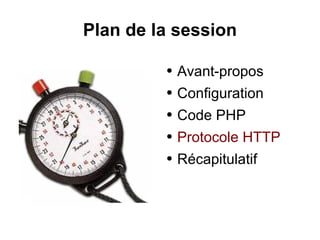 Plan de la session
● Avant-propos
● Configuration
● Code PHP
● Protocole HTTP
● Récapitulatif
 