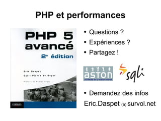 PHP et performances
● Questions ?
● Expériences ?
● Partagez !
● Demandez des infos
Eric.Daspet (à) survol.net
 