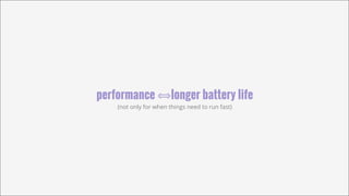 Performance ⟺Longer Battery Life
(Not only for when things need to run fast)

 