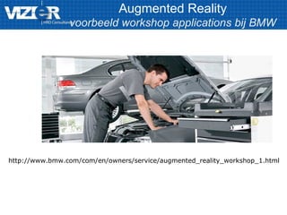 Augmented Reality
voorbeeld workshop applications bij BMW
http://www.bmw.com/com/en/owners/service/augmented_reality_workshop_1.html
 