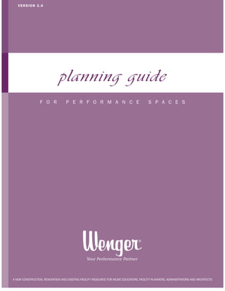 VERSION 2.0

planning guide
F O R

P E R F O R M A N C E

S P A C E S

A NEW CONSTRUCTION, RENOVATION AND EXISTING FACILITY RESOURCE FOR MUSIC EDUCATORS, FACILITY PLANNERS, ADMINISTRATORS AND ARCHITECTS

 