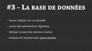#3 - LA BASE DE DONNÉES
• Passer à MySQL 5.6+ ou MariaDB
• Lancer des optimisations régulières
• Nettoyer la base des révi...