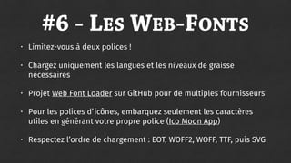 #7 - LES WEB-FONTS
• Limitez-vous à deux polices !
• Chargez uniquement les langues et les niveaux de graisse
nécessaires
...