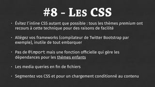 #9 - LES CSS
• Évitez l’inline CSS autant que possible : tous les thèmes premium ont
recours à cette technique pour des ra...
