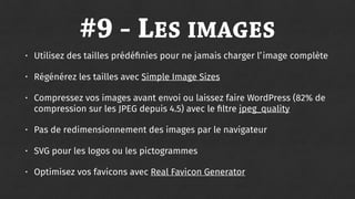 #10 - LES IMAGES
• Utilisez des tailles prédéﬁnies pour ne jamais charger l’image complète
• Régénérez les tailles avec Si...