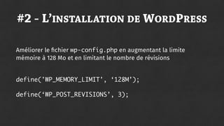 #2 - L’INSTALLATION DE WORDPRESS
Améliorer le ﬁchier wp-config.php en augmentant la limite
mémoire à 128 Mo et en limitant...