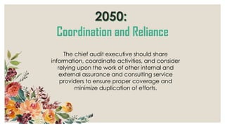 The chief audit executive should share
information, coordinate activities, and consider
relying upon the work of other internal and
external assurance and consulting service
providers to ensure proper coverage and
minimize duplication of efforts.
 