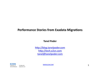 Performance	
  Stories	
  from	
  Exadata	
  Migra4ons	
  


                                                                 Tanel	
  Poder	
  

                                                         h>p://blog.tanelpoder.com	
  
                                                            h>p://tech.e2sn.com	
  
                                                           tanel@tanelpoder.com	
  



Enterprise	
  2.0	
               ©	
  2009-­‐2010	
  
                                                                WWW.E2SN.COM	
  	
  	
     1	
  	
  	
  
Service	
  Networks	
  	
  	
     www.e2sn.com	
  
 