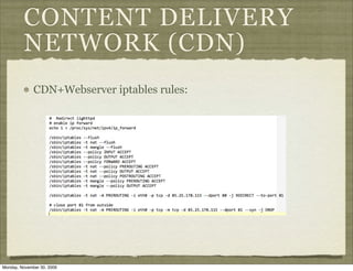 CONTENT DELIVERY
         NETWORK (CDN)
              CDN+Webserver iptables rules:




Monday, November 30, 2009
 