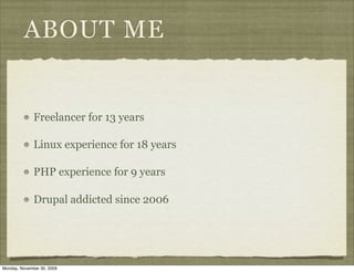 ABOUT ME


              Freelancer for 13 years

              Linux experience for 18 years

              PHP experience for 9 years

              Drupal addicted since 2006




Monday, November 30, 2009
 