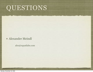 QUESTIONS



              Alexander Meindl

                            alex@squatlabs.com




Monday, November 30, 2009
 