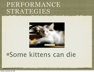 PERFORMANCE
         STRATEGIES




               Some kittens can die

Monday, November 30, 2009
 