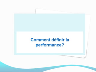Comment définir la
performance?
 