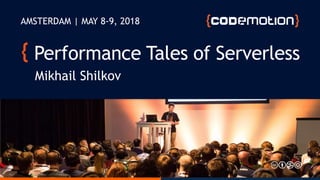 @MikhailShilkov
Performance Tales of Serverless
Mikhail Shilkov
AMSTERDAM | MAY 8-9, 2018
 