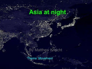 Asia at night




 By Matthew Knecht

Theme: Movement
 