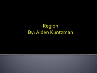 Region
By: Aiden Kuntzman
 