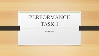 PERFORMANCE
TASK 1
MELC # 1
 