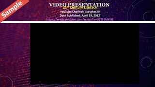 VIDEO PRESENTATION
21st Century Literacy
YouTube Channel: jjkeigher29
Date Published: April 19, 2012
https://www.youtube.com/watch?v=dGTl-OdkVIE
 