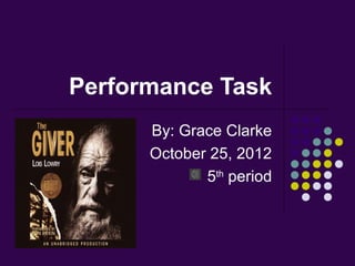 Performance Task
      By: Grace Clarke
      October 25, 2012
             5th period
 