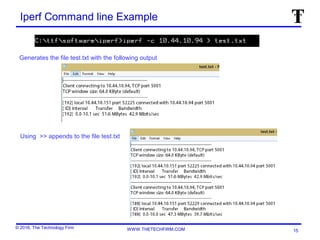 © 2016, The Technology Firm WWW.THETECHFIRM.COM
Iperf Command line Example
Generates the file test.txt with the following output
15
Using >> appends to the file test.txt
 