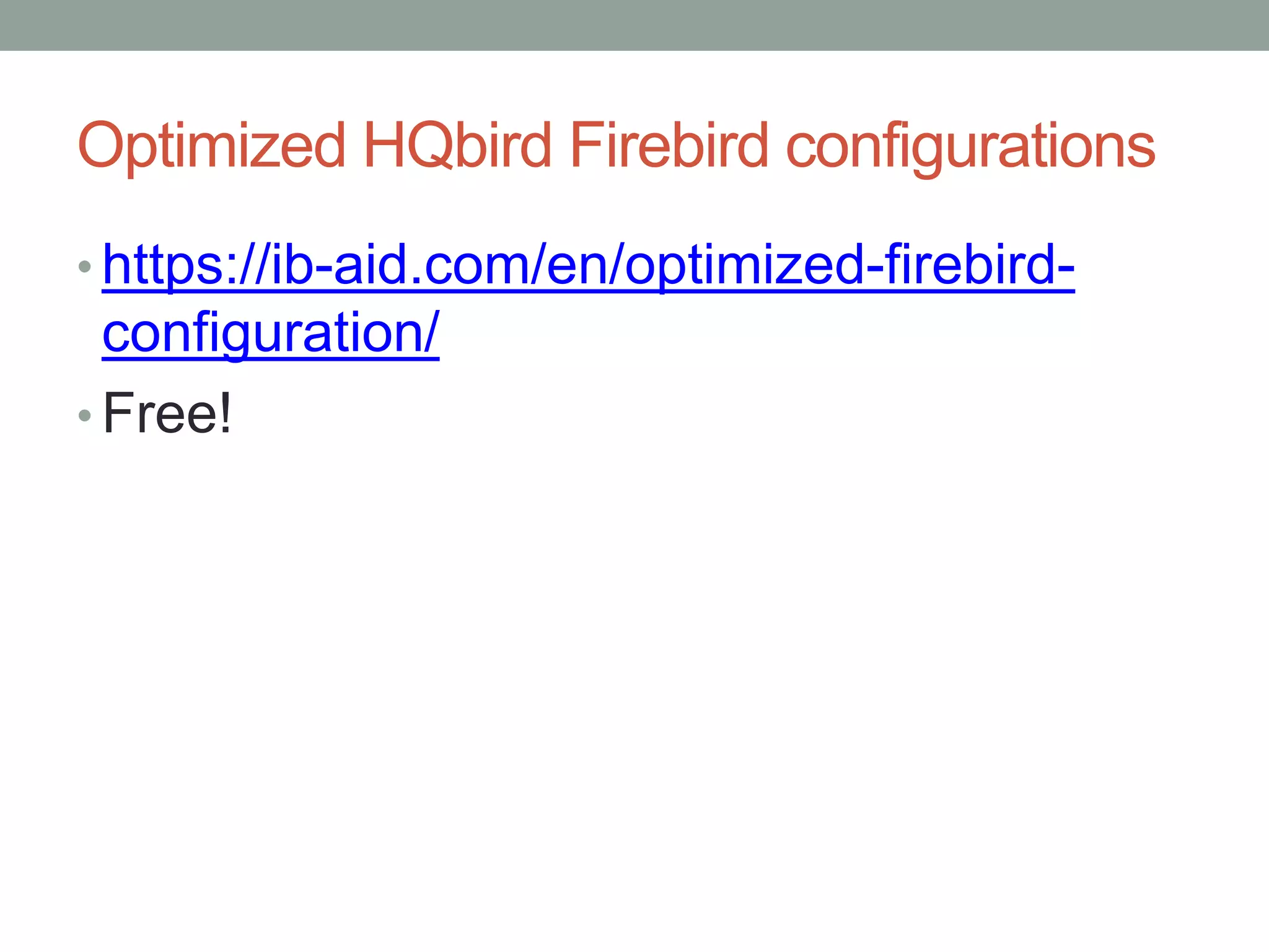 Optimized HQbird Firebird configurations
• https://ib-aid.com/en/optimized-firebird-
configuration/
• Free!
 