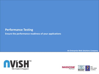 Performance Testing
Ensure the performance readiness of your applications




                                                        An Enterprise Web Solutions Company
 