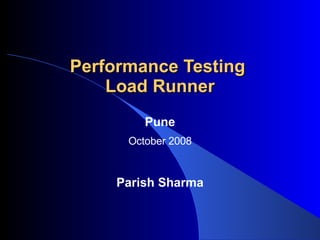Performance Testing  Load Runner Pune October 2008 Parish Sharma 
