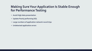 Making SureYour Application Is Stable Enough
for PerformanceTesting
▪ Avoid High data presentation
▪ Update Poorly performing SQL
▪ Large numbers of application network round trips
▪ Undetected application errors
 